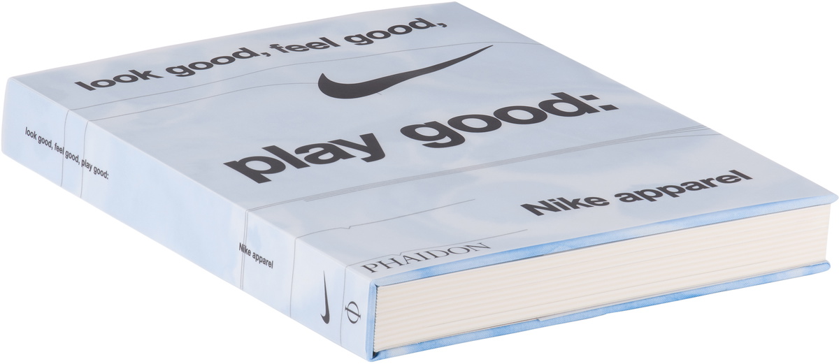 Phaidon Look Good, Feel Good, Play Good: Nike Apparel